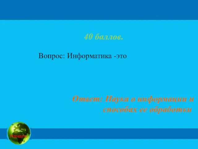 40 баллов. Вопрос: Информатика -это Ответ: Наука о информации и способах ее обработки