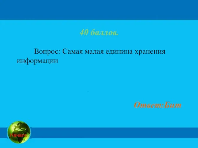 40 баллов. Вопрос: Самая малая единица хранения информации Ответ:Бит