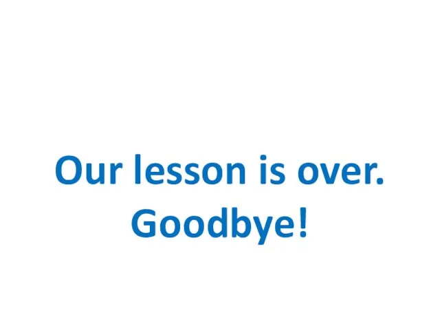 Our lesson is over. Goodbye!