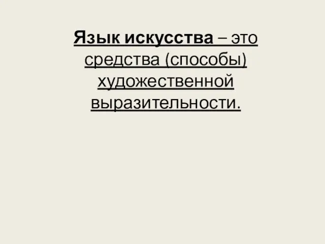 Язык искусства – это средства (способы) художественной выразительности.