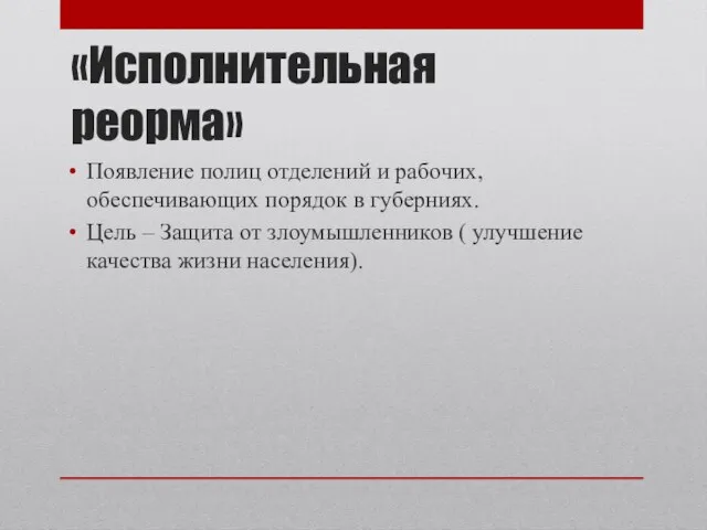 «Исполнительная реорма» Появление полиц отделений и рабочих, обеспечивающих порядок в губерниях. Цель