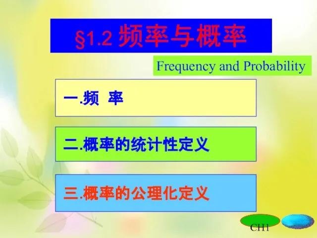 §1.2 频率与概率 一.频 率 二.概率的统计性定义 三.概率的公理化定义 CH1 Frequency and Probability