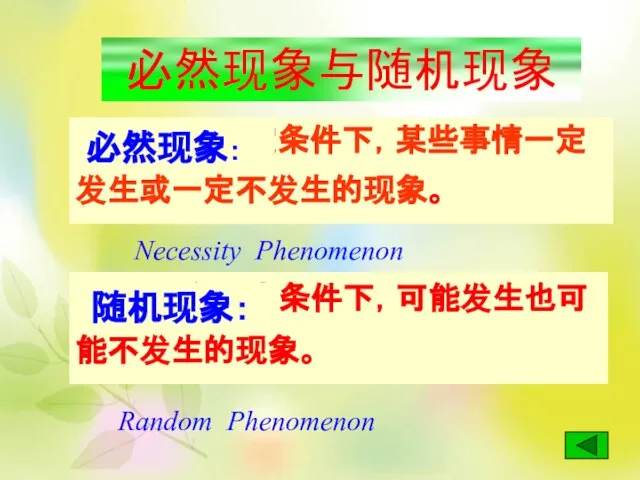 必然现象与随机现象 在一定条件下，某些事情一定发生或一定不发生的现象。 在一定条件下，可能发生也可能不发生的现象。 必然现象： 随机现象： Necessity Phenomenon Random Phenomenon