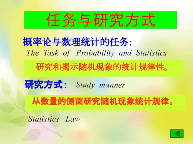 任务与研究方式 概率论与数理统计的任务: 研究和揭示随机现象的统计规律性。 从数量的侧面研究随机现象统计规律。 研究方式： The Task of Probability and Statistics Statistics Law Study manner