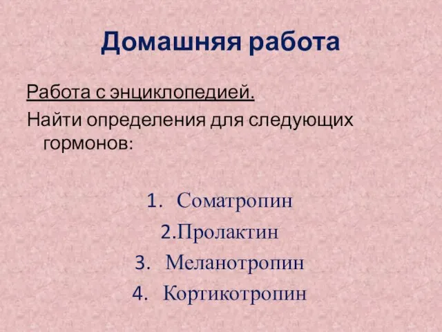 Домашняя работа Работа с энциклопедией. Найти определения для следующих гормонов: Соматропин Пролактин Меланотропин Кортикотропин