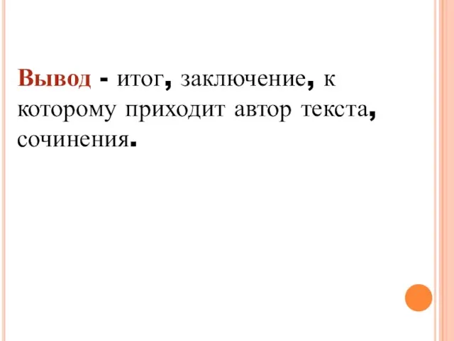 Вывод - итог, заключение, к которому приходит автор текста, сочинения.