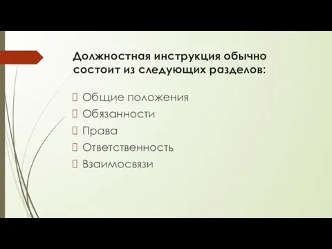 Должностная инструкция обычно состоит из следующих разделов: Общие положения Обязанности Права Ответственность Взаимосвязи