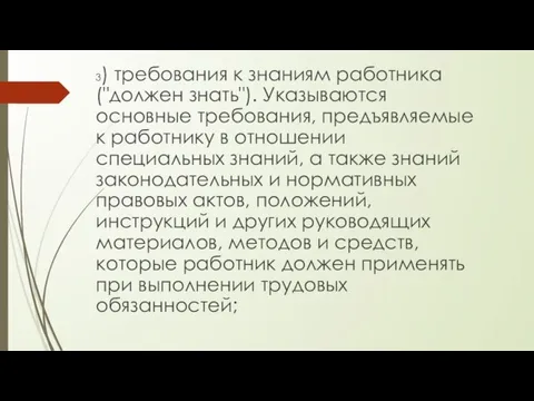 3) требования к знаниям работника ("должен знать"). Указываются основные требования, предъявляемые к