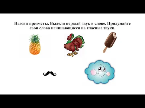 Назови предметы. Выдели первый звук в слове. Придумайте свои слова начинающиеся на гласные звуки.