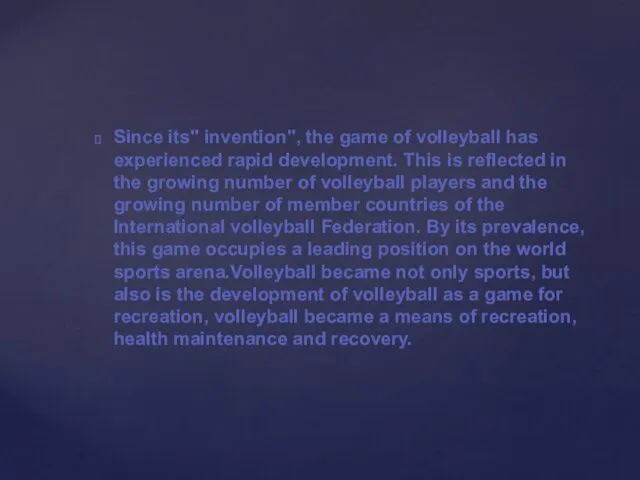 Since its" invention", the game of volleyball has experienced rapid development. This