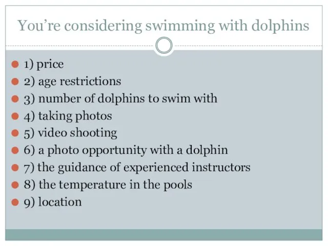 You’re considering swimming with dolphins 1) price 2) age restrictions 3) number