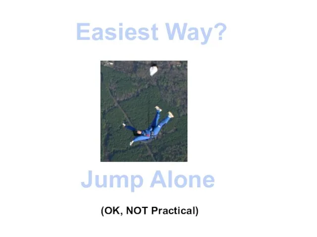 Easiest Way? Jump Alone (OK, NOT Practical)