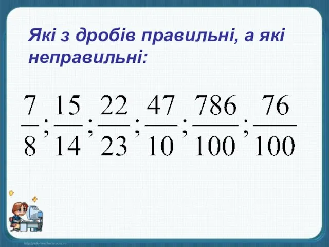 Які з дробів правильні, а які неправильні: