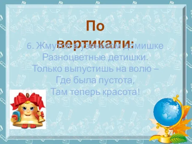 По вертикали: 6. Жмутся в узеньком домишке Разноцветные детишки. Только выпустишь на