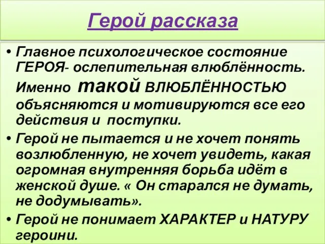 Герой рассказа Главное психологическое состояние ГЕРОЯ- ослепительная влюблённость. Именно такой ВЛЮБЛЁННОСТЬЮ объясняются