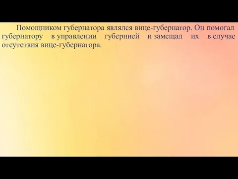 Помощником губернатора являлся вице-губернатор. Он помогал губернатору в управлении губернией и замещал