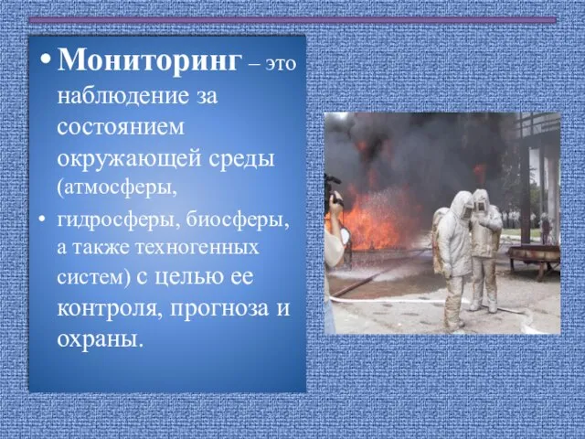 Мониторинг – это наблюдение за состоянием окружающей среды (атмосферы, гидросферы, биосферы, а