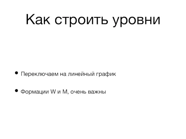 Как строить уровни Переключаем на линейный график Формации W и M, очень важны