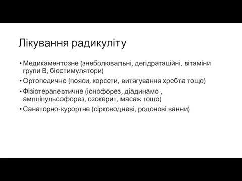 Лікування радикуліту Медикаментозне (знеболювальні, дегідратаційні, вітаміни групи В, біостимулятори) Ортопедичне (пояси, корсети,