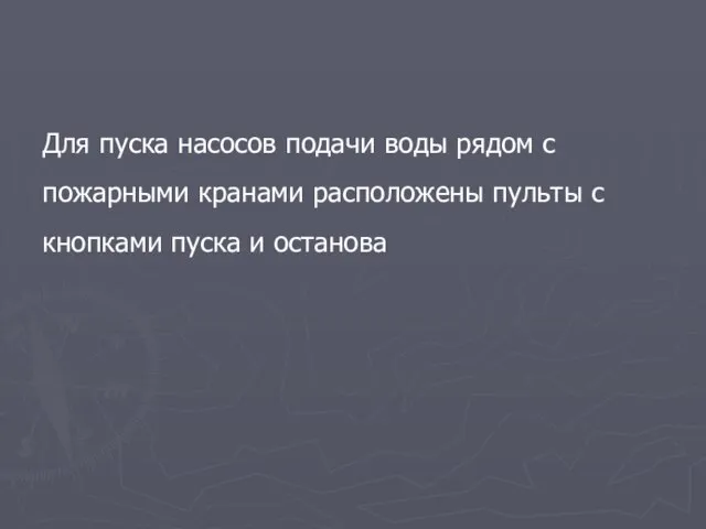 Для пуска насосов подачи воды рядом с пожарными кранами расположены пульты с кнопками пуска и останова