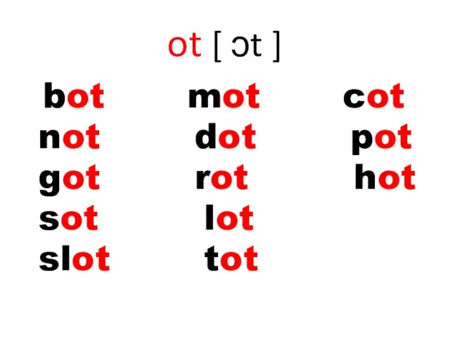 ot [ ɔt ] bot mot cot not dot pot got rot
