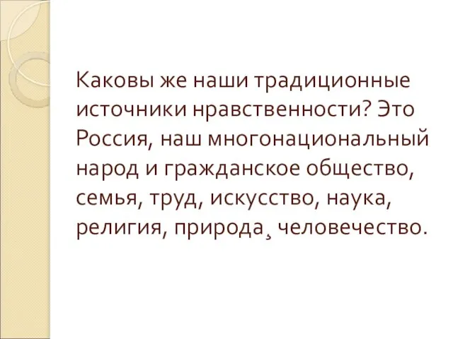 Каковы же наши традиционные источники нравственности? Это Россия, наш многонациональный народ и