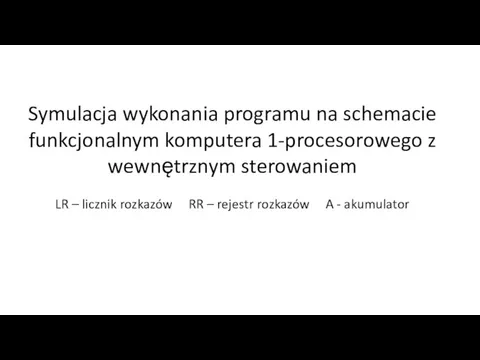 Symulacja wykonania programu na schemacie funkcjonalnym komputera 1-procesorowego z wewnętrznym sterowaniem LR