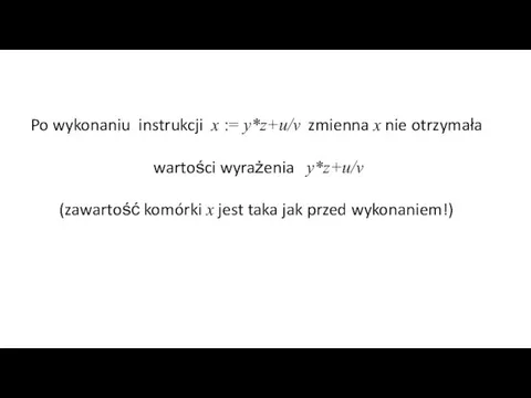 Po wykonaniu instrukcji x := y*z+u/v zmienna x nie otrzymała wartości wyrażenia