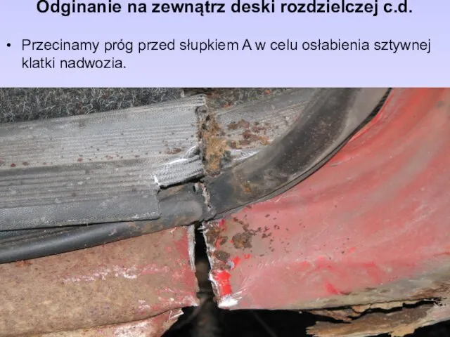 Odginanie na zewnątrz deski rozdzielczej c.d. Przecinamy próg przed słupkiem A w