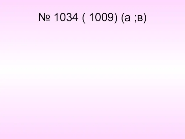 № 1034 ( 1009) (а ;в)