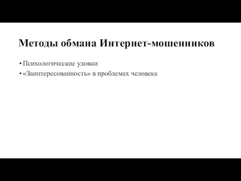 Методы обмана Интернет-мошенников Психологические уловки «Заинтересованность» в проблемах человека