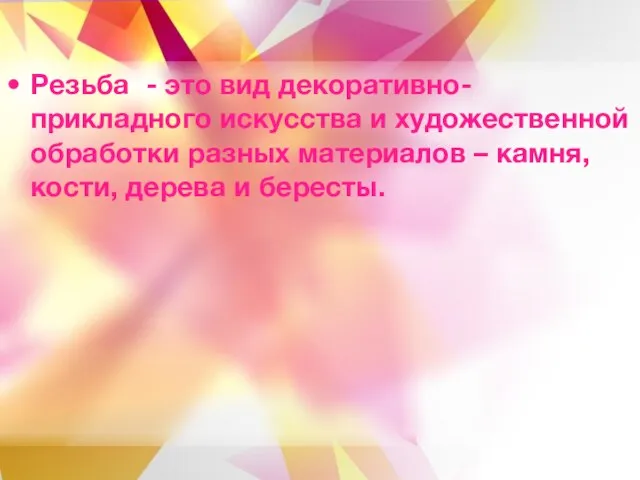 Резьба - это вид декоративно-прикладного искусства и художественной обработки разных материалов –