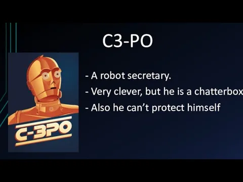C3-PO - A robot secretary. - Very clever, but he is a