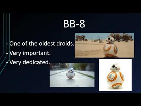 BB-8 - One of the oldest droids. - Very important. - Very dedicated.