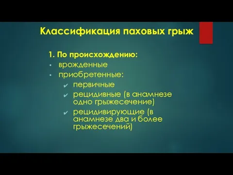 Классификация паховых грыж 1. По происхождению: врожденные приобретенные: первичные рецидивные (в анамнезе