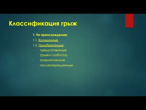 Классификация грыж 1. По происхождению: 1.1. Врожденные 1.2. Приобретенные: предуготованные (грыжи слабости) травматические послеоперационные