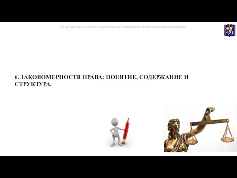 6. ЗАКОНОМЕРНОСТИ ПРАВА: ПОНЯТИЕ, СОДЕРЖАНИЕ И СТРУКТУРА. УО «БЕЛОРУССКИЙ ТОРГОВО-ЭКОНОМИЧЕСКИЙ УНИВЕРСИТЕТ ПОТРЕБИТЕЛЬСКОЙ КООПЕРАЦИИ»