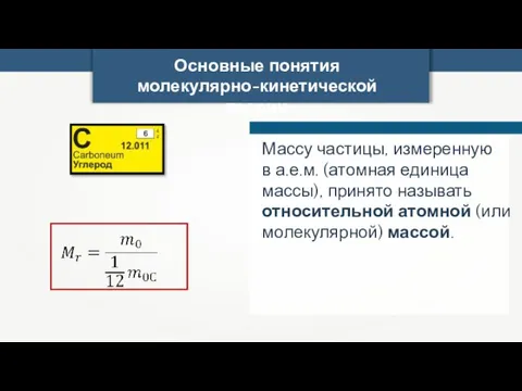 Основные понятия молекулярно-кинетической теории Массу частицы, измеренную в а.е.м. (атомная единица массы),
