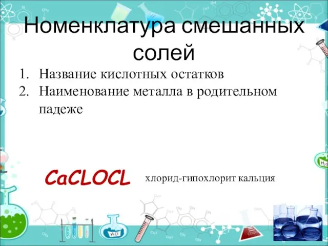 Номенклатура смешанных солей кальция Название кислотных остатков Наименование металла в родительном падеже CaCLOCL хлорид-гипохлорит