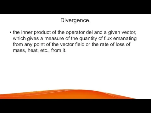 Divergence. the inner product of the operator del and a given vector,
