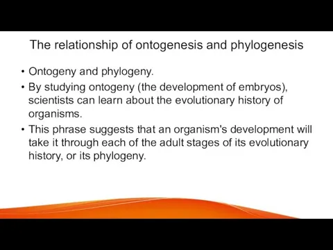 The relationship of ontogenesis and phylogenesis Ontogeny and phylogeny. By studying ontogeny