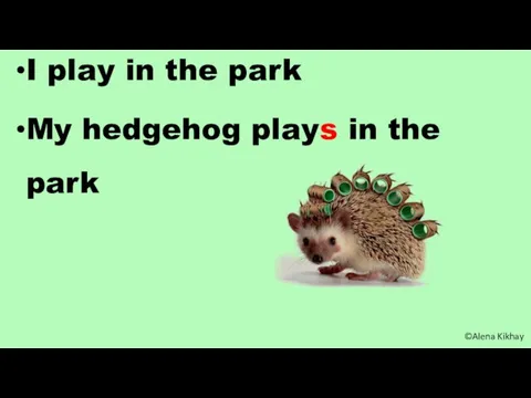 I play in the park My hedgehog plays in the park ©Alena Kikhay