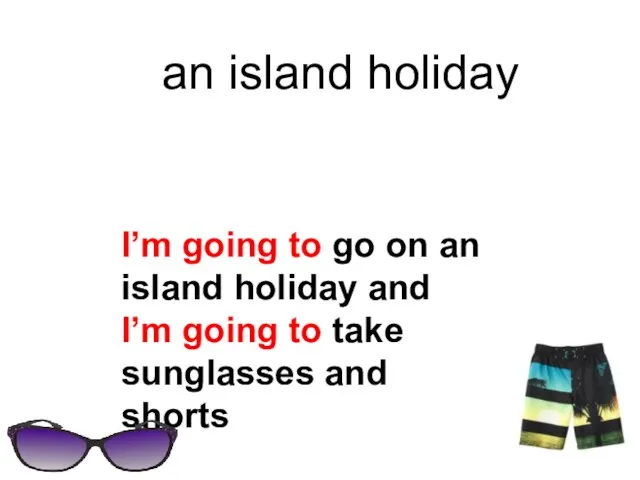 I’m going to go on an island holiday and I’m going to