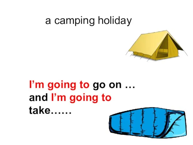 a camping holiday I’m going to go on … and I’m going to take……