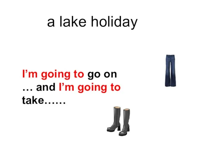 a lake holiday I’m going to go on … and I’m going to take……