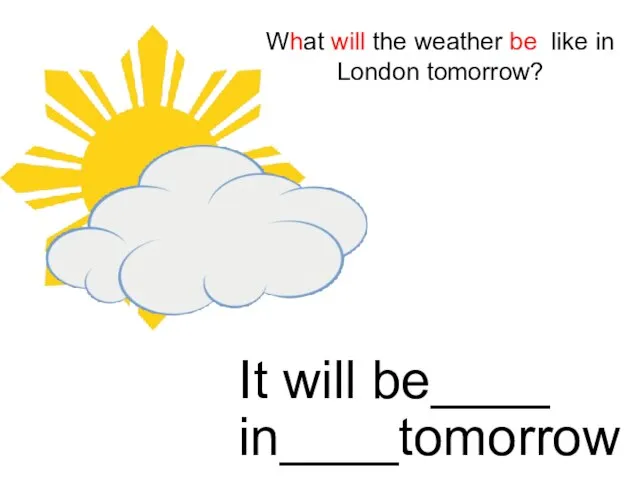 What will the weather be like in London tomorrow? It will be____ in____tomorrow