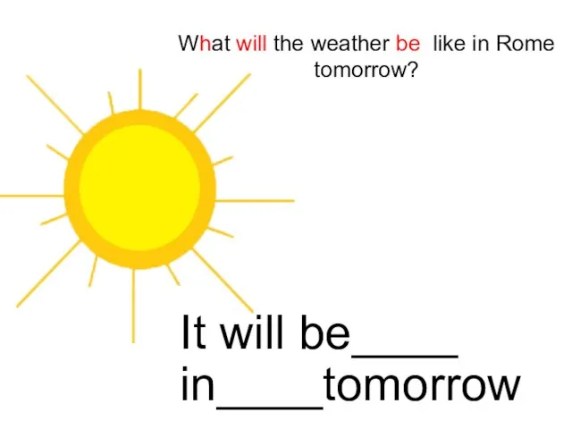 What will the weather be like in Rome tomorrow? It will be____ in____tomorrow