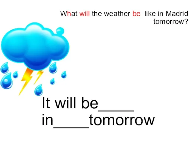 What will the weather be like in Madrid tomorrow? It will be____ in____tomorrow