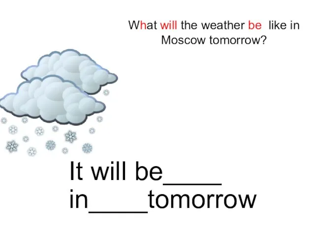 What will the weather be like in Moscow tomorrow? It will be____ in____tomorrow