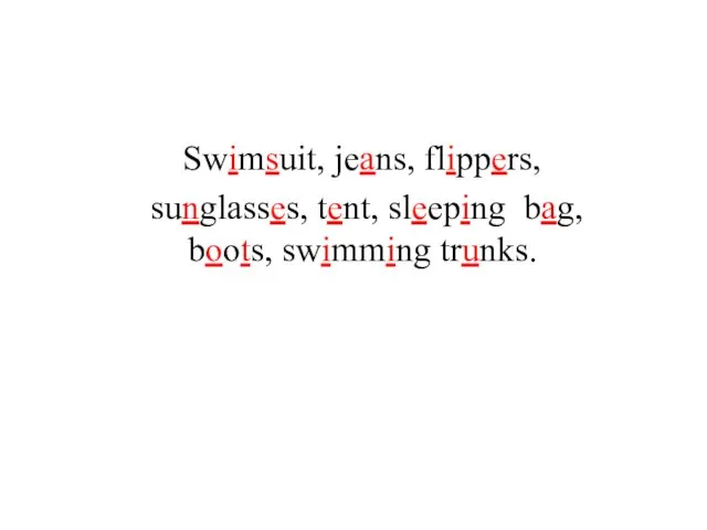 Swimsuit, jeans, flippers, sunglasses, tent, sleeping bag, boots, swimming trunks.